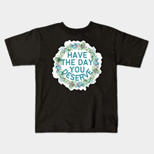 HAVE THE DAY YOU DESERVE PLANT WREATH Kids T-Shirt